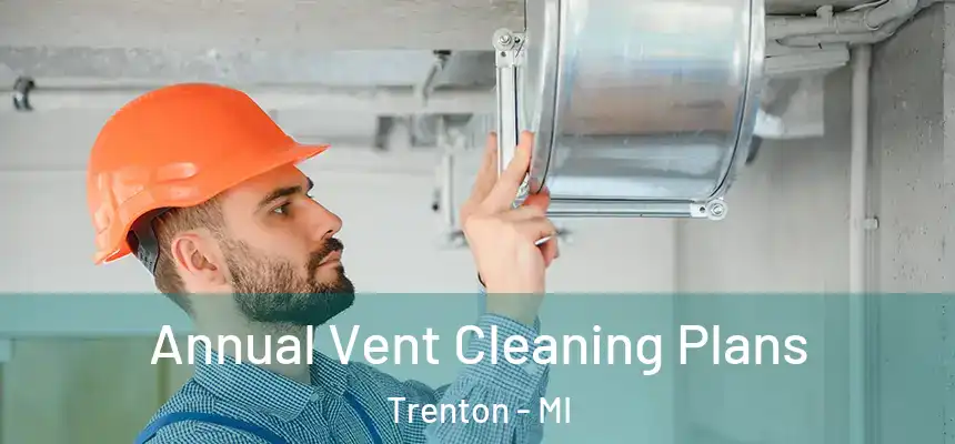 Annual Vent Cleaning Plans Trenton - MI