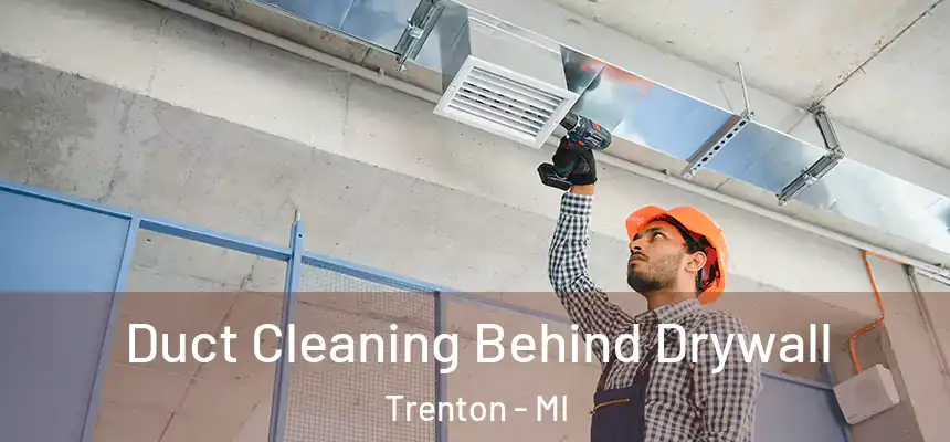 Duct Cleaning Behind Drywall Trenton - MI