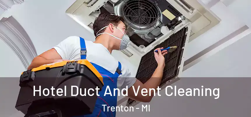  Hotel Duct And Vent Cleaning Trenton - MI