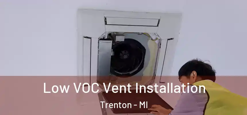  Low VOC Vent Installation Trenton - MI