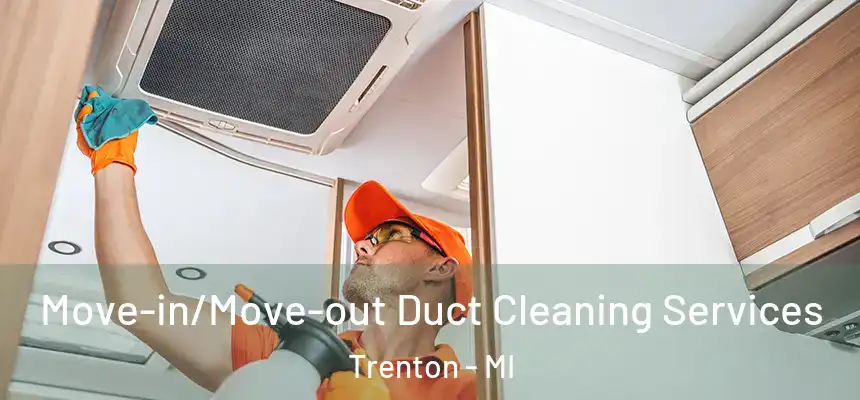 Move-in/Move-out Duct Cleaning Services Trenton - MI