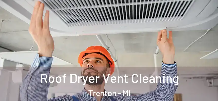  Roof Dryer Vent Cleaning Trenton - MI